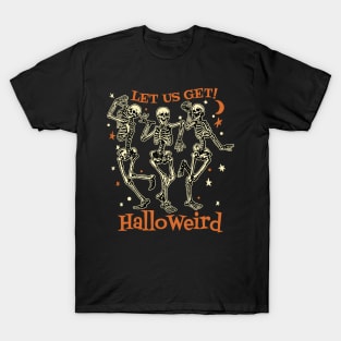 Happy Halloween, Skeletons - Let Us Get HalloWeird T-Shirt